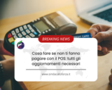 Cosa fare se non ti fanno pagare con il POS: tutti gli aggiornamenti necessari