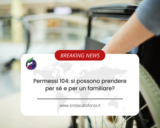 Permessi 104: si possono prendere per sé e per un familiare?